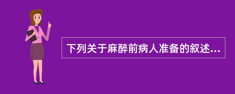 下列关于麻醉前病人准备的叙述,错误的是