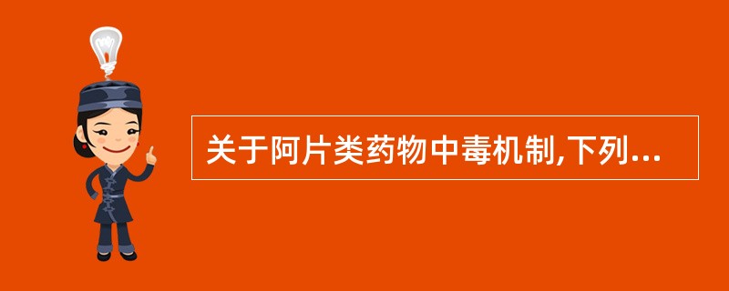 关于阿片类药物中毒机制,下列说法不正确的是A、哌替啶中毒可导致惊厥B、哌替啶效力