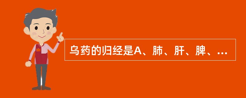 乌药的归经是A、肺、肝、脾、肾经B、肺、脾、肾、膀胱经C、肺、胃、膀胱经D、肝、