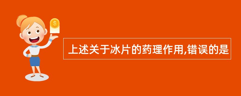 上述关于冰片的药理作用,错误的是