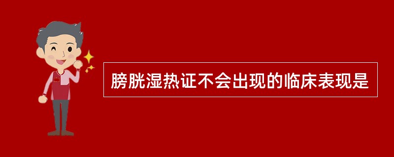 膀胱湿热证不会出现的临床表现是