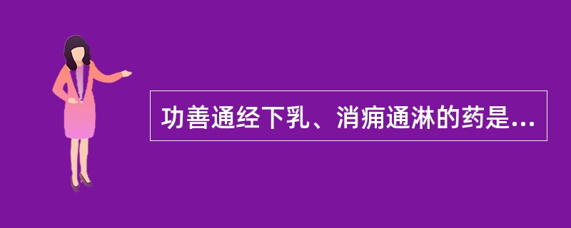 功善通经下乳、消痈通淋的药是A、王不留行B、穿山甲C、通草D、姜黄E、泽兰 -