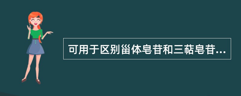 可用于区别甾体皂苷和三萜皂苷的反应是A、Liebermann£­Burchard