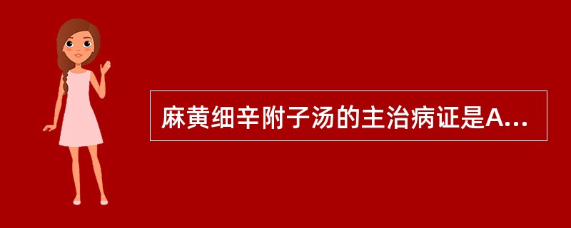 麻黄细辛附子汤的主治病证是A、外感风寒,肺气不宣证B、阳气虚弱,外感风寒证C、温