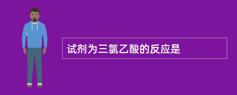 试剂为三氯乙酸的反应是