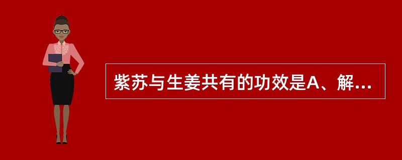 紫苏与生姜共有的功效是A、解表,止痛B、解表,通鼻窍C、解表,止咳D、解表,行气