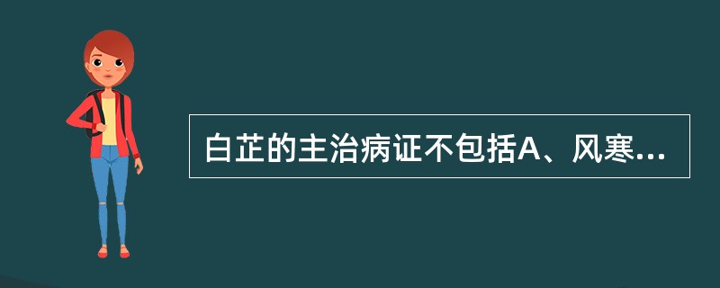 白芷的主治病证不包括A、风寒感冒B、带下证C、鼻渊D、肺寒痰饮E、疮痈肿毒 -