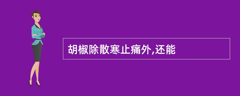胡椒除散寒止痛外,还能