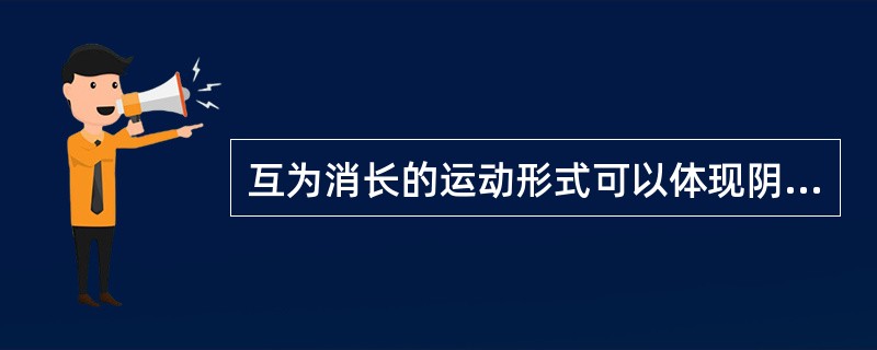 互为消长的运动形式可以体现阴阳多种关系中的A、互根互用B、对立制约C、交感互藏D