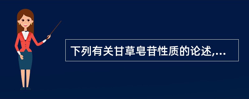 下列有关甘草皂苷性质的论述,错误的是A、有酸性B、易溶于无水乙醇C、有微弱的发泡