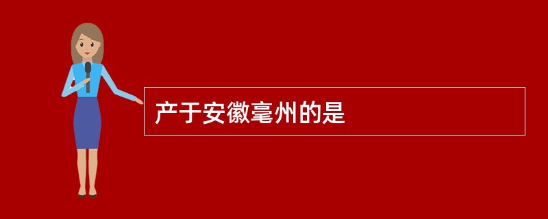 产于安徽毫州的是