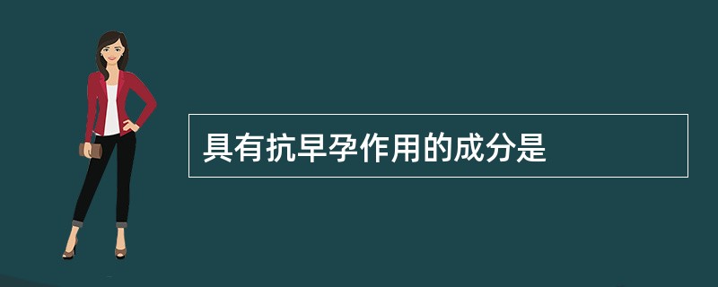 具有抗早孕作用的成分是