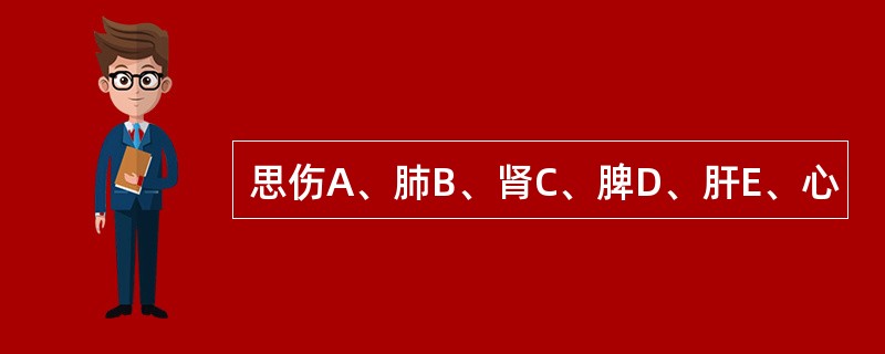 思伤A、肺B、肾C、脾D、肝E、心