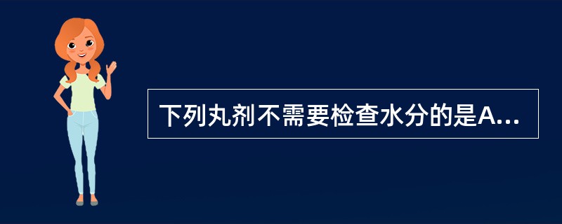 下列丸剂不需要检查水分的是A、水丸B、蜜丸C、水蜜丸D、蜡丸E、糊丸