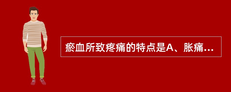 瘀血所致疼痛的特点是A、胀痛B、窜痛C、灼痛D、重痛E、刺痛