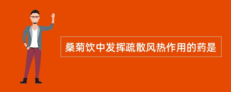 桑菊饮中发挥疏散风热作用的药是