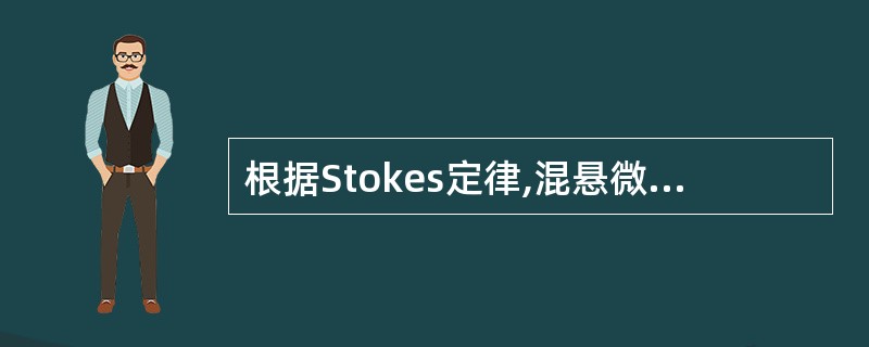 根据Stokes定律,混悬微粒沉降速度与下列成正比的是A、混悬微粒半径B、混悬微