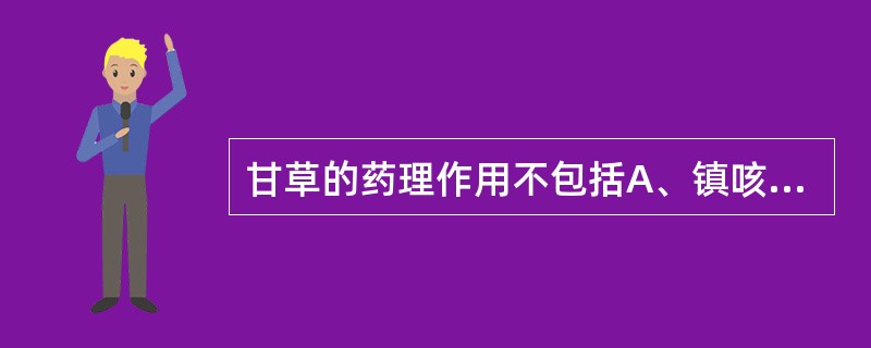 甘草的药理作用不包括A、镇咳、祛痰B、抗消化性溃疡C、抗炎D、促进造血E、抗过敏