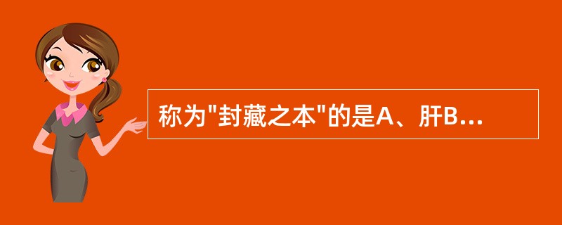 称为"封藏之本"的是A、肝B、心C、脾D、肺E、肾