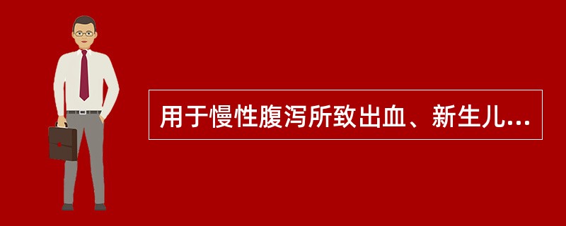 用于慢性腹泻所致出血、新生儿出血、香豆素等所致出血的药物是