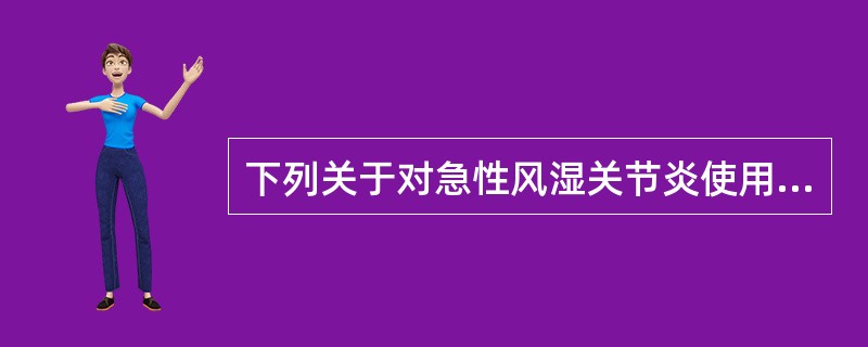 下列关于对急性风湿关节炎使用抗炎镇痛药正确的是A、抗炎作用B、能根治风湿、类风湿