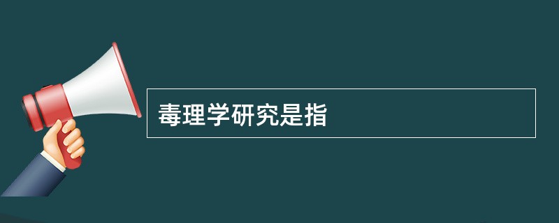 毒理学研究是指