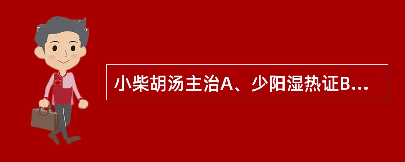 小柴胡汤主治A、少阳湿热证B、伤寒少阳证C、肝脾不和证D、上热下寒证E、上寒下热