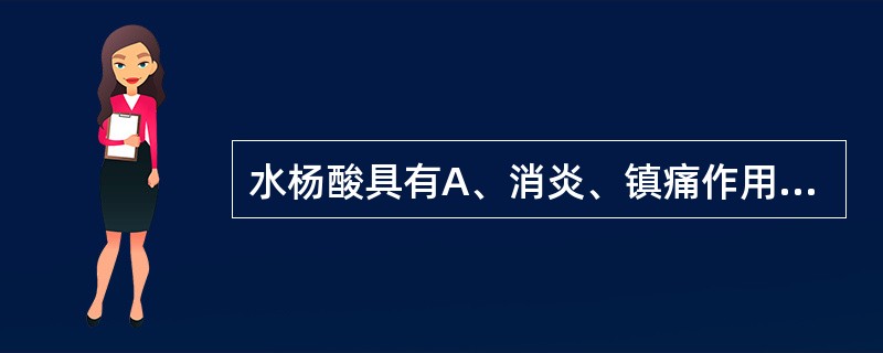 水杨酸具有A、消炎、镇痛作用B、抗肿瘤作用C、抗病毒作用D、抗疟疾作用E、免疫增