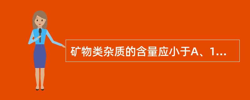 矿物类杂质的含量应小于A、1%B、2%C、3%D、4%E、5%