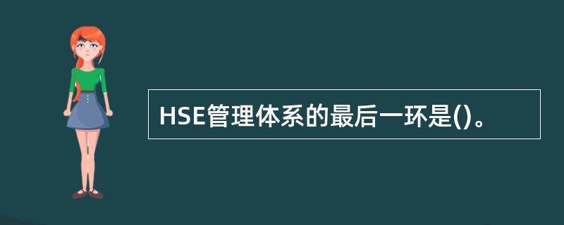 HSE管理体系的最后一环是()。