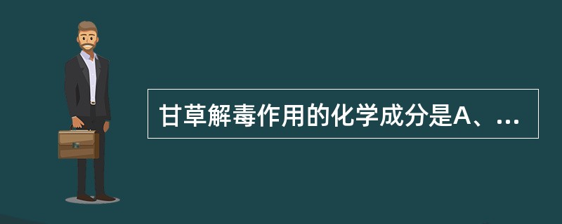 甘草解毒作用的化学成分是A、甘草素B、甘草粉C、甘草甜素D、甘草次酸E、甘草苷