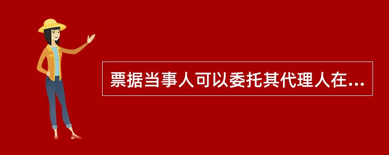 票据当事人可以委托其代理人在票据上签章,并应在票据上表明其代理关系。()