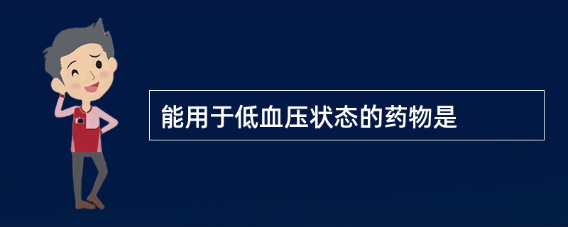 能用于低血压状态的药物是