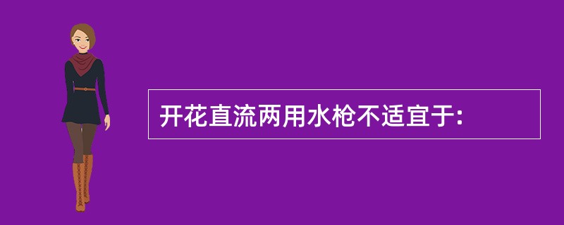 开花直流两用水枪不适宜于: