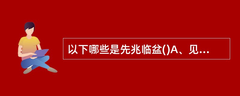 以下哪些是先兆临盆()A、见红B、下腹轻微胀痛C、尿频尿急D、胎儿下降感