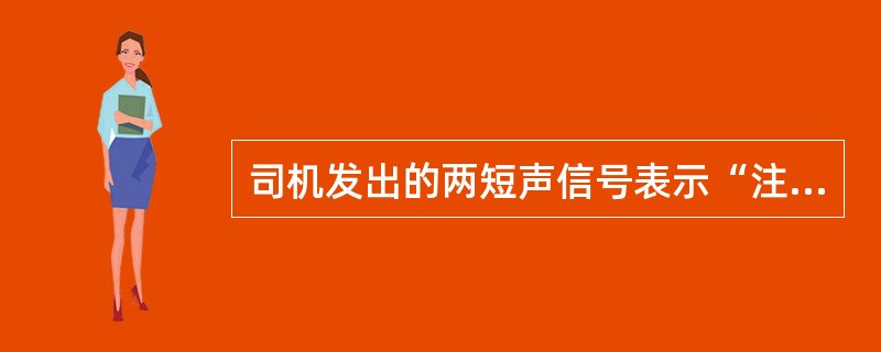 司机发出的两短声信号表示“注意”。 ( )