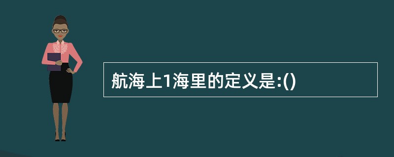 航海上1海里的定义是:()