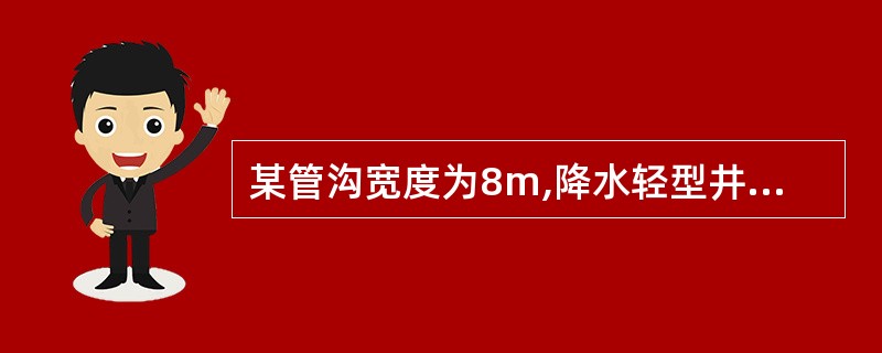 某管沟宽度为8m,降水轻型井点在平面上宜采用( )布置形式。