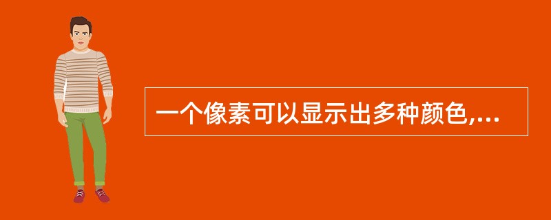 一个像素可以显示出多种颜色,如果像素的深度为16 bit,则可显示的颜色为 (