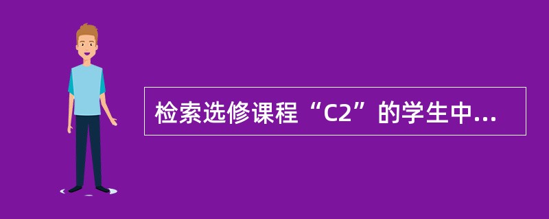 检索选修课程“C2”的学生中成绩最高的学生的学号。正确的SELECT的语句是__