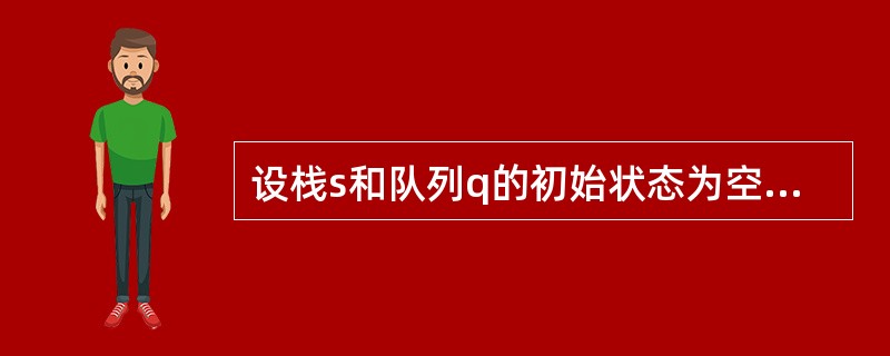 设栈s和队列q的初始状态为空,元素a、b、c、d、e和f依次通过栈s,一个元素出