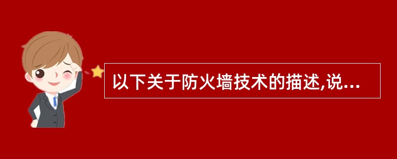 以下关于防火墙技术的描述,说法错误的是(53)。