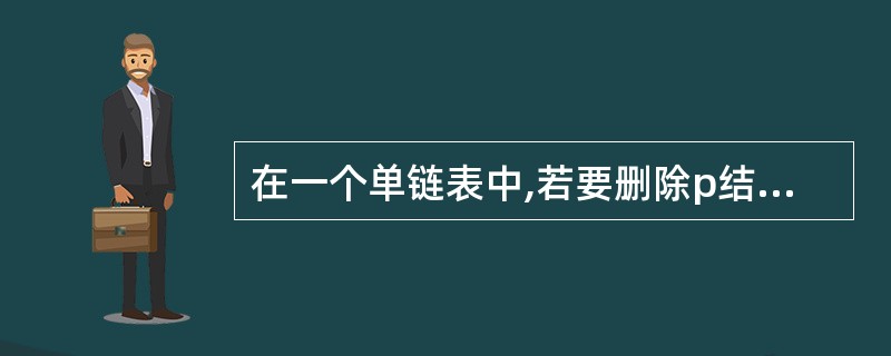 在一个单链表中,若要删除p结点的后继结点,则执行()。