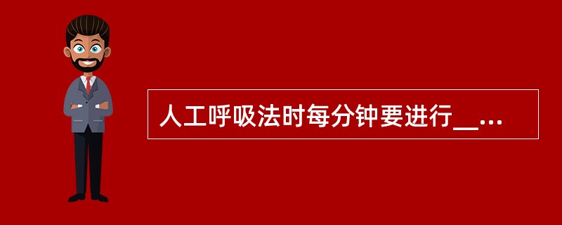 人工呼吸法时每分钟要进行_______次。