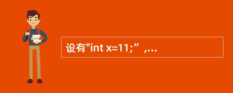 设有"int x=11;”,则表达式(X£«£«*1£¯3)的值是 ( )