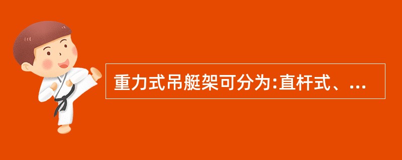 重力式吊艇架可分为:直杆式、滑轨式、叉型支撑式三种。