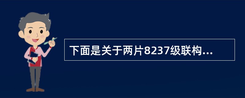 下面是关于两片8237级联构成主从式DMA控制器的叙述,其中正确的是 ( )。