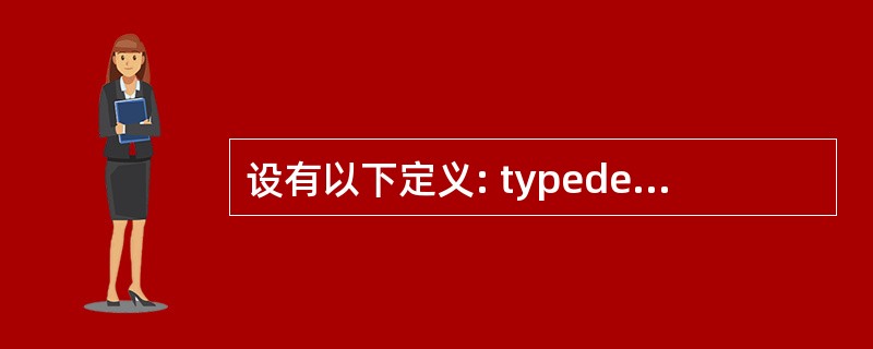 设有以下定义: typedef union { longi; int k[5];