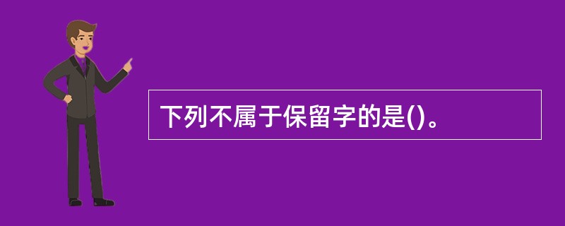 下列不属于保留字的是()。