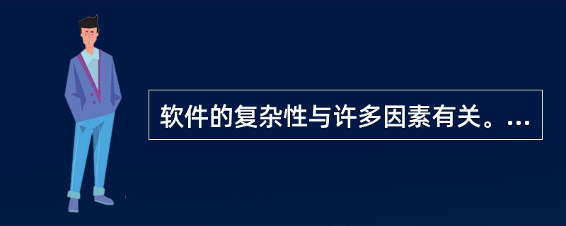 软件的复杂性与许多因素有关。(58)不属于软件的复杂性参数。